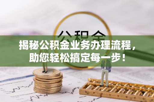 平顶山揭秘公积金业务办理流程，助您轻松搞定每一步！