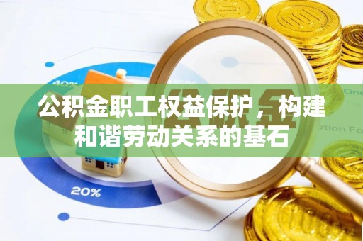 平顶山公积金职工权益保护，构建和谐劳动关系的基石
