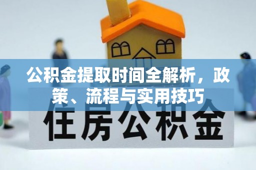 平顶山公积金提取时间全解析，政策、流程与实用技巧