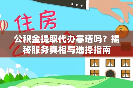 平顶山公积金提取代办靠谱吗？揭秘服务真相与选择指南