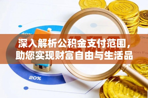平顶山深入解析公积金支付范围，助您实现财富自由与生活品质提升