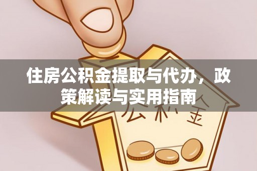 平顶山住房公积金提取与代办，政策解读与实用指南