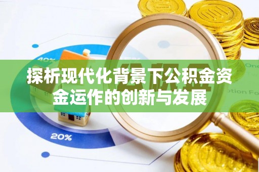 平顶山探析现代化背景下公积金资金运作的创新与发展