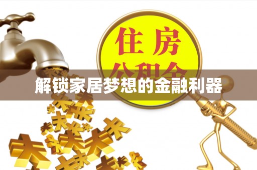 平顶山解锁家居梦想的金融利器