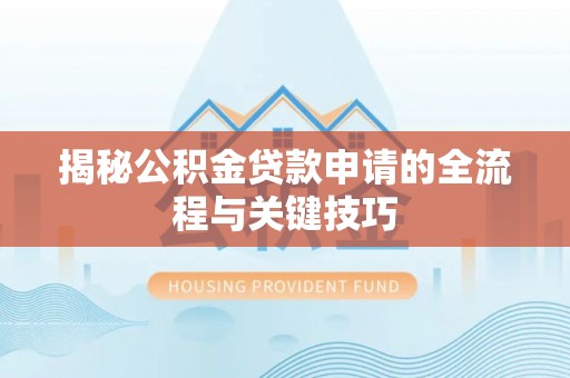 平顶山揭秘公积金贷款申请的全流程与关键技巧