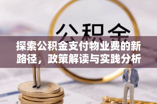 平顶山探索公积金支付物业费的新路径，政策解读与实践分析