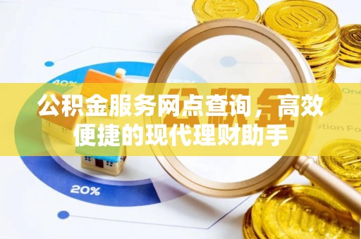平顶山公积金服务网点查询，高效便捷的现代理财助手