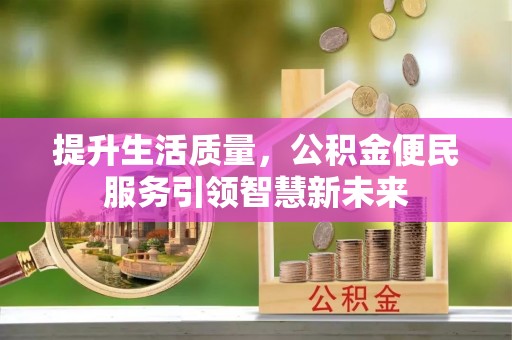 平顶山提升生活质量，公积金便民服务引领智慧新未来