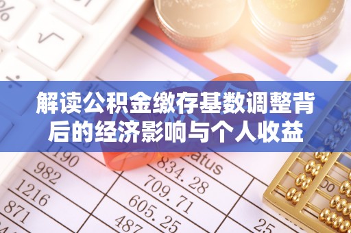 平顶山解读公积金缴存基数调整背后的经济影响与个人收益