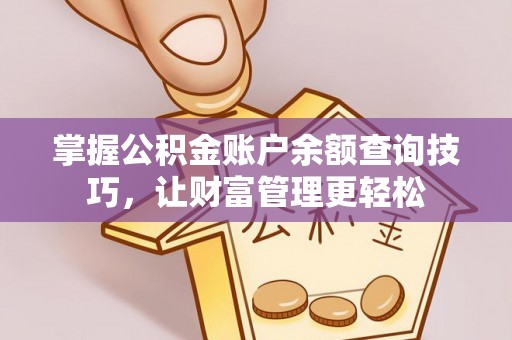 平顶山掌握公积金账户余额查询技巧，让财富管理更轻松