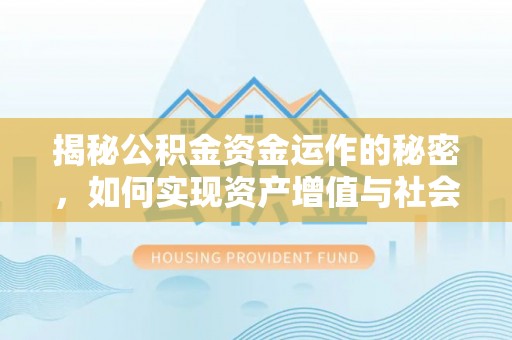 平顶山揭秘公积金资金运作的秘密，如何实现资产增值与社会福利双赢？
