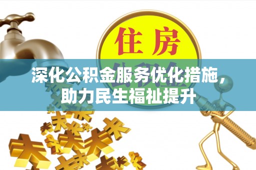 平顶山深化公积金服务优化措施，助力民生福祉提升