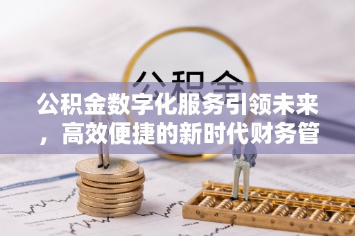 平顶山公积金数字化服务引领未来，高效便捷的新时代财务管理