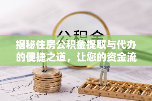 平顶山揭秘住房公积金提取与代办的便捷之道，让您的资金流动更高效