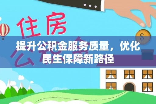 平顶山提升公积金服务质量，优化民生保障新路径
