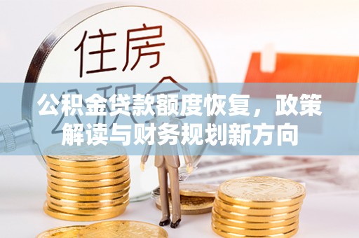 平顶山公积金贷款额度恢复，政策解读与财务规划新方向