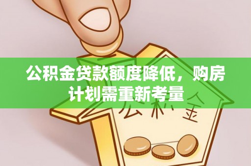 平顶山公积金贷款额度降低，购房计划需重新考量