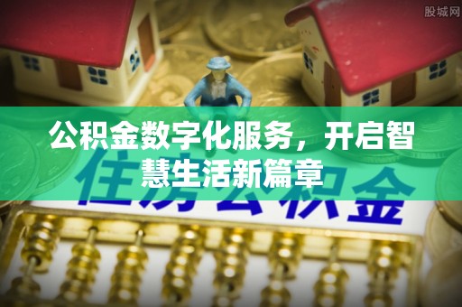 平顶山公积金数字化服务，开启智慧生活新篇章