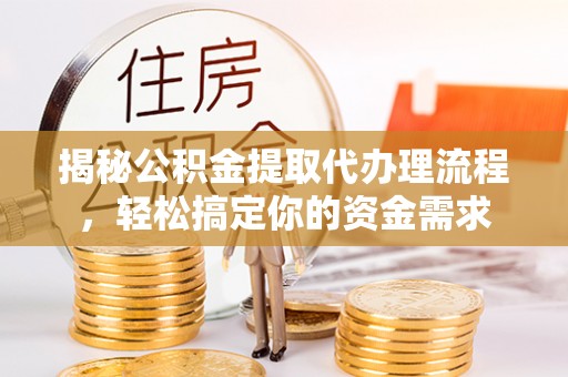 平顶山揭秘公积金提取代办理流程，轻松搞定你的资金需求