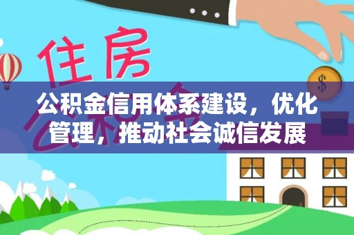 平顶山公积金信用体系建设，优化管理，推动社会诚信发展