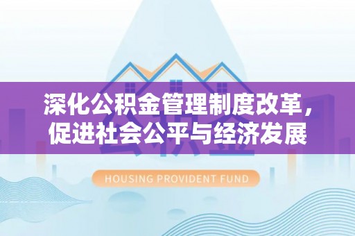 平顶山深化公积金管理制度改革，促进社会公平与经济发展