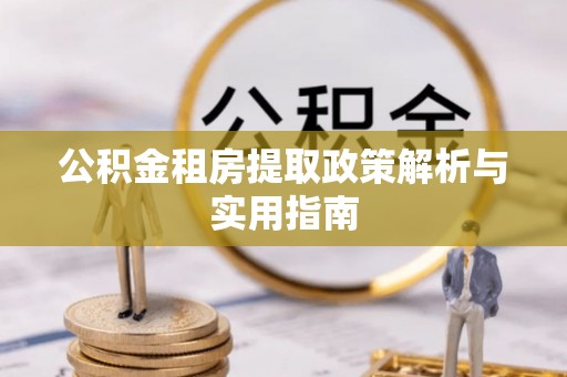 平顶山公积金租房提取政策解析与实用指南