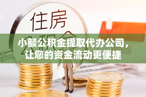 平顶山小额公积金提取代办公司，让您的资金流动更便捷