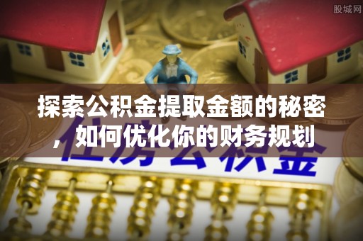 平顶山探索公积金提取金额的秘密，如何优化你的财务规划