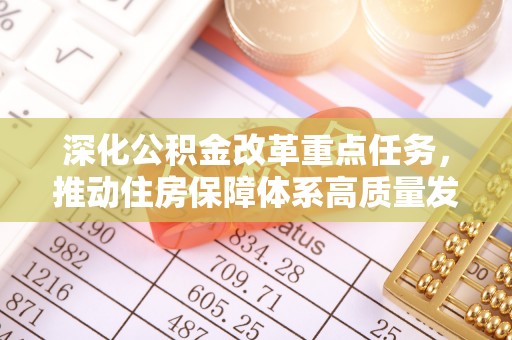 平顶山深化公积金改革重点任务，推动住房保障体系高质量发展