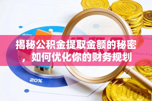 平顶山揭秘公积金提取金额的秘密，如何优化你的财务规划