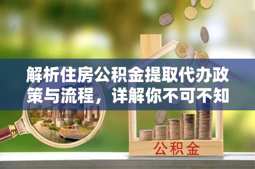 平顶山解析住房公积金提取代办政策与流程，详解你不可不知的关键点