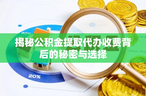 平顶山揭秘公积金提取代办收费背后的秘密与选择