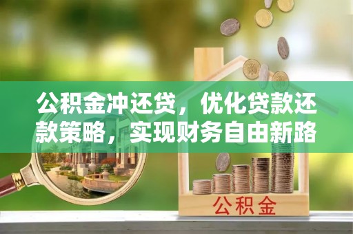 平顶山公积金冲还贷，优化贷款还款策略，实现财务自由新路径