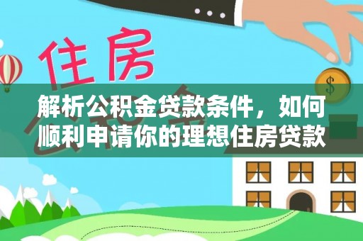 平顶山解析公积金贷款条件，如何顺利申请你的理想住房贷款