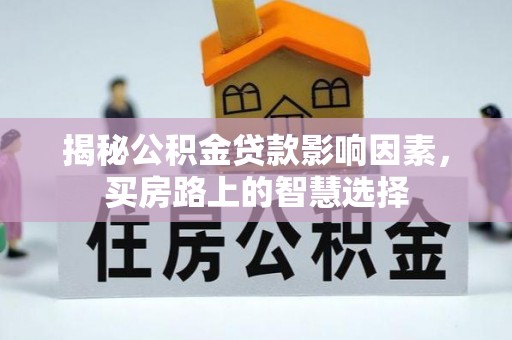 平顶山揭秘公积金贷款影响因素，买房路上的智慧选择