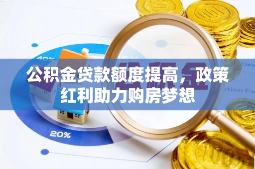平顶山公积金贷款额度提高，政策红利助力购房梦想