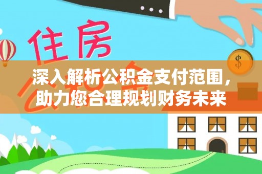 平顶山深入解析公积金支付范围，助力您合理规划财务未来