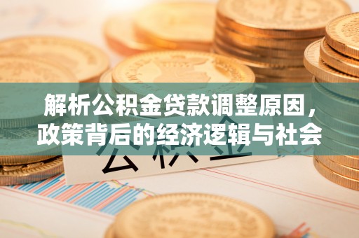 平顶山解析公积金贷款调整原因，政策背后的经济逻辑与社会影响