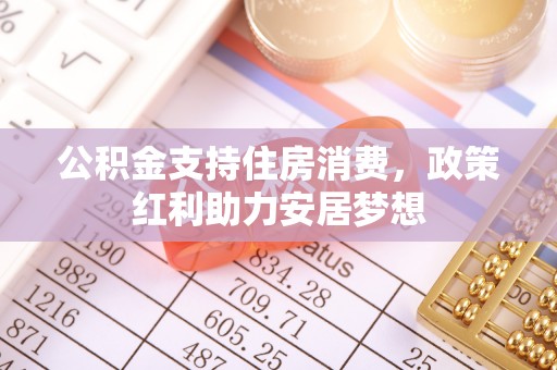 平顶山公积金支持住房消费，政策红利助力安居梦想