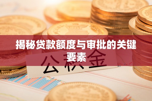 平顶山揭秘贷款额度与审批的关键要素