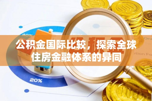 平顶山公积金国际比较，探索全球住房金融体系的异同
