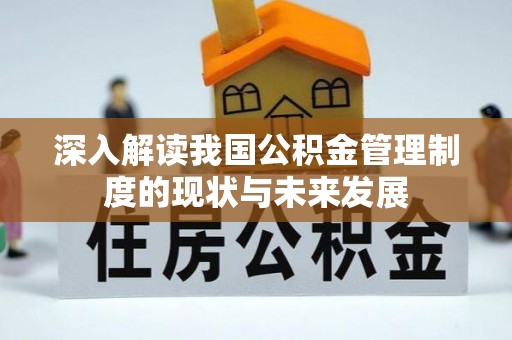 平顶山深入解读我国公积金管理制度的现状与未来发展