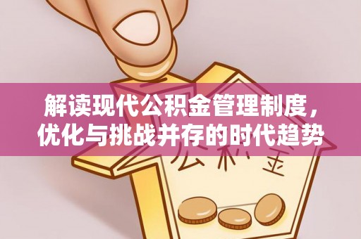 平顶山解读现代公积金管理制度，优化与挑战并存的时代趋势