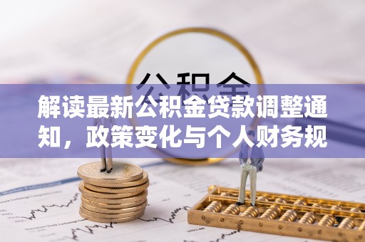 平顶山解读最新公积金贷款调整通知，政策变化与个人财务规划的影响