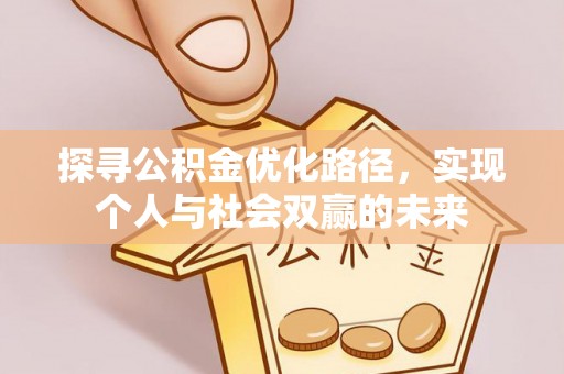 平顶山探寻公积金优化路径，实现个人与社会双赢的未来