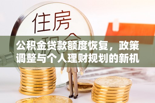 平顶山公积金贷款额度恢复，政策调整与个人理财规划的新机遇