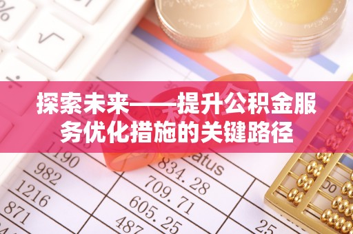 平顶山探索未来——提升公积金服务优化措施的关键路径