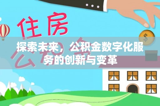 平顶山探索未来，公积金数字化服务的创新与变革