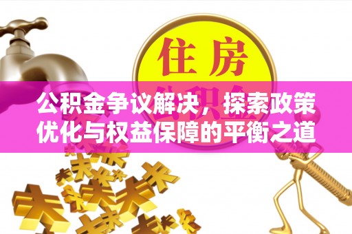 平顶山公积金争议解决，探索政策优化与权益保障的平衡之道