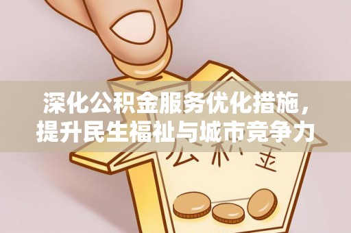 平顶山深化公积金服务优化措施，提升民生福祉与城市竞争力